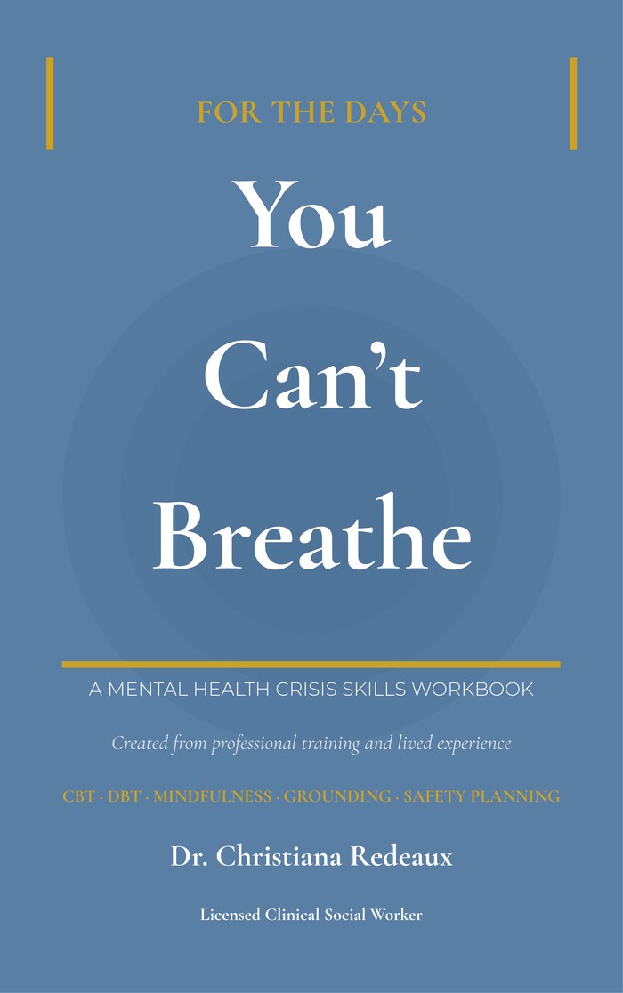 For the Days You Can't Breathe: A Mental Health Crisis Skills Workbook, by Dr. Christiana Redeaux